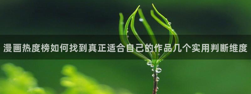 梦漫漫画日漫:漫画热度榜如何找到真正适合自己的作品几个实用判断维度