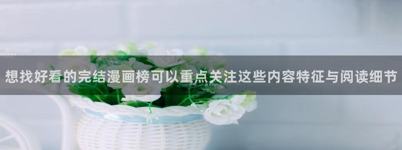 梦漫漫画软件:想找好看的完结漫画榜可以重点关注这些内容特征与阅读细节