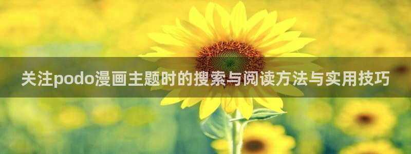 梦漫漫画APP介绍:关注podo漫画主题时的搜索与阅读方法与实用技巧